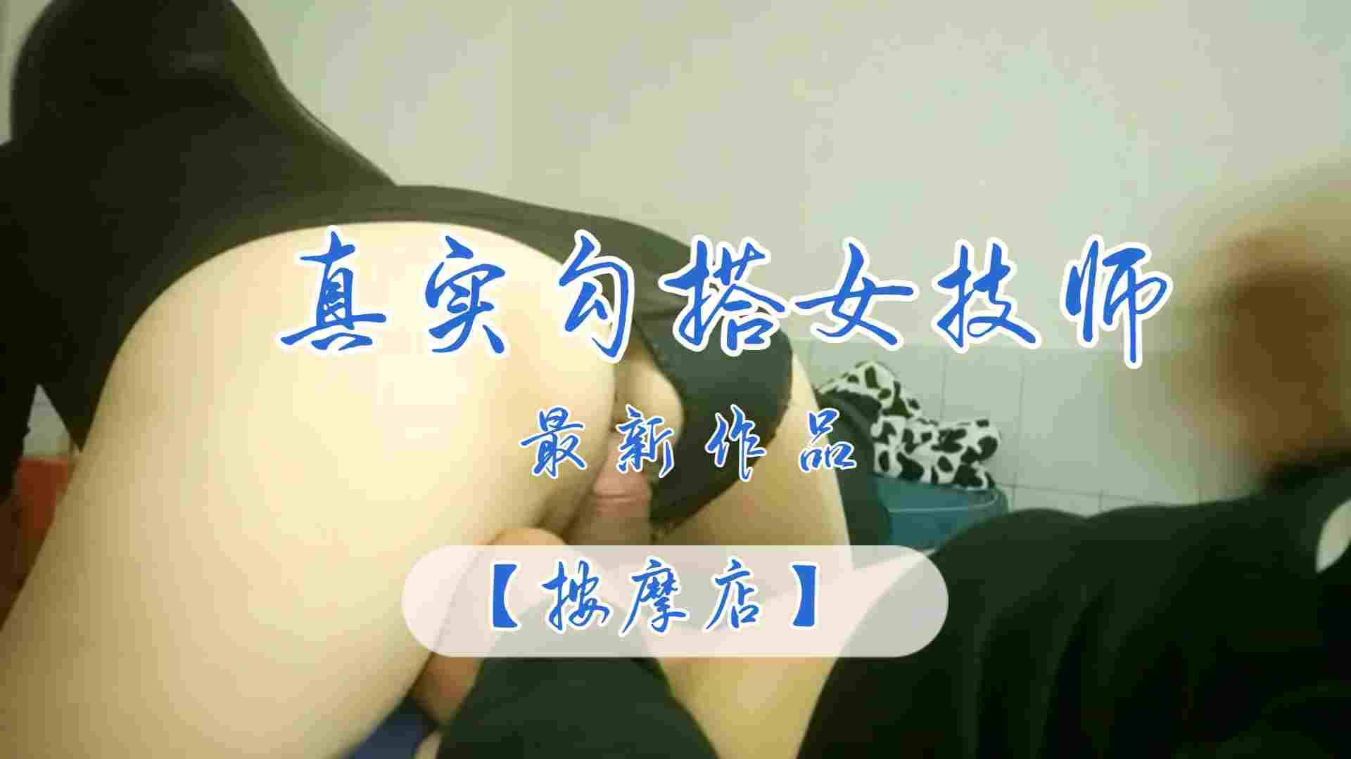 按摩店最新作品真实勾搭女技师