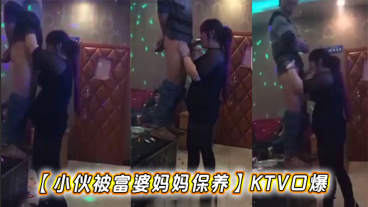 小伙被富婆妈妈保养KTV版口爆